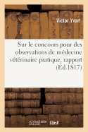 Sur Le Concours Pour Des Observations de M?decine V?t?rinaire Pratique, Rapport: Soci?t? Royale Et Centrale d'Agriculture, 13 Avril 1817