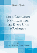 Sur L'Education Nationale Dans Les Etats-Unis D'Amerique (Classic Reprint)