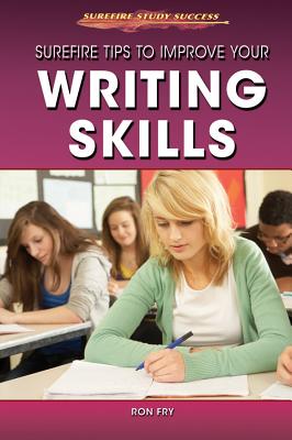 Surefire Tips to Improve Your Writing Skills - Fry, Ron
