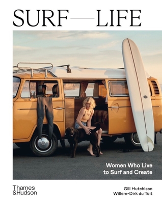 Surf Life: Women Who Live to Surf and Create - Hutchison, Gill, and Du Toit, Willem-Dirk (Photographer)
