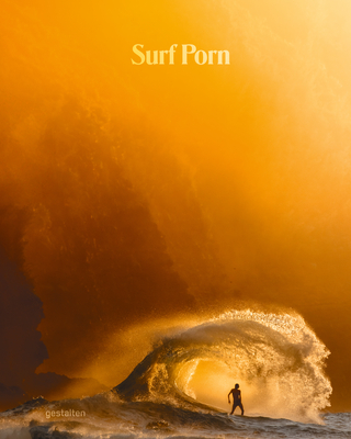 Surf Porn: Surf Photography's Finest Selection - Gestalten (Editor), and Konrad, Gaspard (Editor)