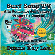 Surf Soup TV Chasser les Vagues  Teahupo'o-Chopes: Aventures de Surf, Rves Olympiques et Guide de Comptition de Surf  Tahiti (Translated in French)