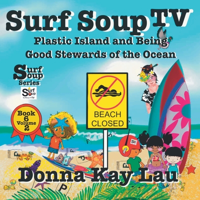 Surf Soup TV: Plastic Island and Being a Good Steward of the Ocean Book 6 Volume 2 - Lau, Donna Kay (Editor)