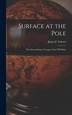 Surface at the Pole; the Extraordinary Voyages of the USS Skate - Calvert, James F 1920-2009 (Creator)