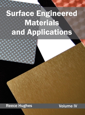 Surface Engineered Materials and Applications: Volume IV - Hughes, Reece (Editor)