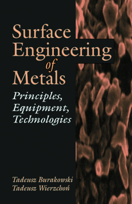 Surface Engineering of Metals: Principles, Equipment, Technologies - Burakowski, Tadeusz, and Wierzchon, Tadeusz