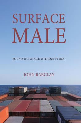 Surface Male: Round the World Without Flying - Barclay, John