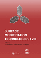 Surface Modification Technologies XVIII: Proceedings of the Eighteenth International Conference on Surface Modification Technologies Held in Dijon, France November 15-17, 2004: v. 18: Proceedings of the Eighteenth International Conference on Surface...