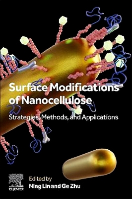 Surface Modifications of Nanocellulose: Strategies, Methods, and Applications - Lin, Ning (Editor), and Zhu, Ge (Editor)