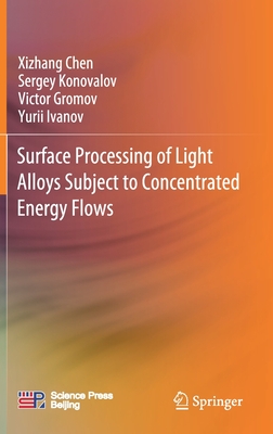 Surface Processing of Light Alloys Subject to Concentrated Energy Flows - Chen, Xizhang, and Konovalov, Sergey, and Gromov, Victor
