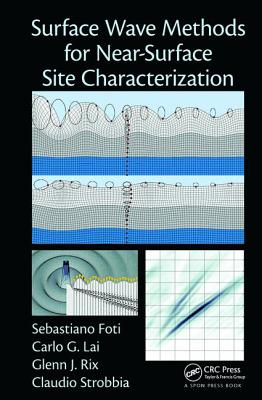 Surface Wave Methods for Near-Surface Site Characterization - Foti, Sebastiano, and Lai, Carlo, and Rix, Glenn J.