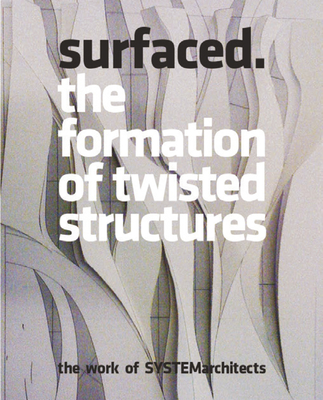 Surfaced: The Formation of Twisted Structures The Work of SYSTEMarchitects - Riera Ojeda, Oscar (Editor)