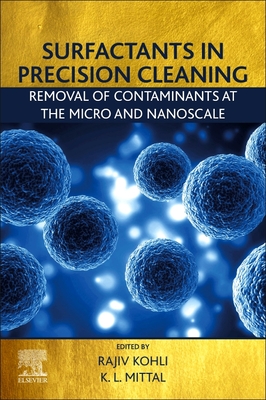 Surfactants in Precision Cleaning: Removal of Contaminants at the Micro and Nanoscale - Kohli, Rajiv (Editor), and Mittal, Kashmiri L (Editor)