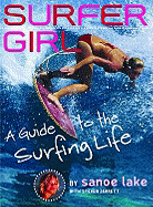 Surfer Girl: A Guide to the Surfing Life - Lake, Sanoe, and Jarrett, Steven
