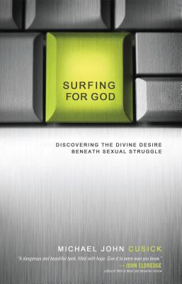 Surfing for God: Discovering the Divine Desire Beneath Sexual Struggle - Cusick, Michael John