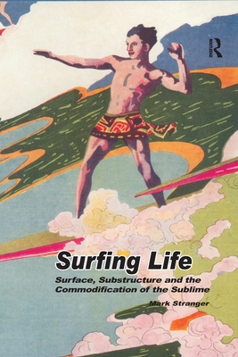 Surfing Life: Surface, Substructure and the Commodification of the Sublime - Stranger, Mark