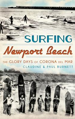 Surfing Newport Beach: The Glory Days of Corona del Mar - Burnett, Claudine, and Burnett, Paul