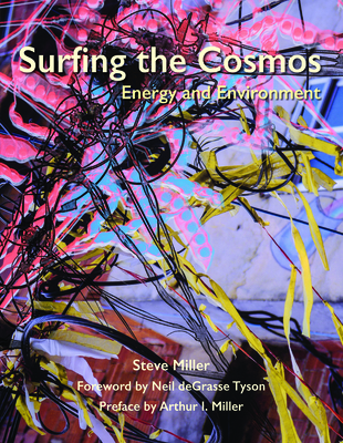 Surfing the Cosmos: Energy and Environment - Miller, Steve, and Degrasse Tyson, Neil (Foreword by), and Miller, Arthur I (Preface by)