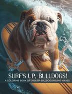 Surf's Up, Bulldogs! - A Coloring Book of English Bulldogs Riding The Waves