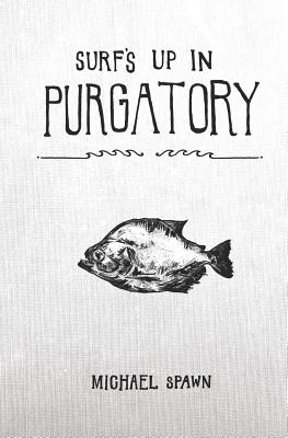 Surf's Up in Purgatory - Bland, David Travis (Editor), and Petersen, T Kyle (Foreword by), and Spawn, Michael