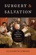 Surgery and Salvation: The Roots of Reproductive Injustice in Mexico, 1770-1940