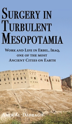 Surgery in Turbulent Mesopotamia: Work and Life in Erbil, Iraq, one of the most Ancient Cities on Earth - Al-Dabbagh, Amir