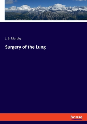 Surgery of the Lung - Murphy, J B