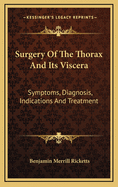 Surgery of the Thorax and Its Viscera: Symptoms, Diagnosis, Indications and Treatment