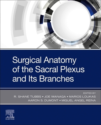 Surgical Anatomy of the Sacral Plexus and Its Branches - Tubbs, R Shane, MS, Pa-C, PhD (Editor), and Iwanaga, Joe, Dds, PhD (Editor)