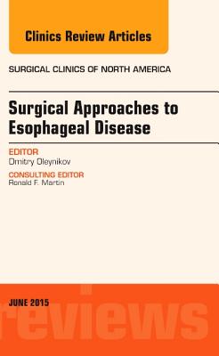 Surgical Approaches to Esophageal Disease, an Issue of Surgical Clinics: Volume 95-3 - Oleynikov, Dmitry