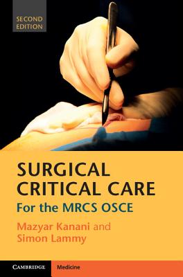 Surgical Critical Care: For the Mrcs OSCE - Kanani, Mazyar, and Lammy, Simon