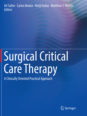 Surgical Critical Care Therapy: A Clinically Oriented Practical Approach - Salim, Ali (Editor), and Brown, Carlos (Editor), and Inaba, Kenji (Editor)