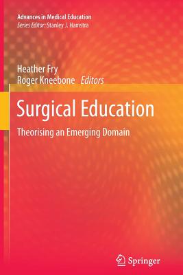 Surgical Education: Theorising an Emerging Domain - Fry, Heather (Editor), and Kneebone, Roger (Editor)