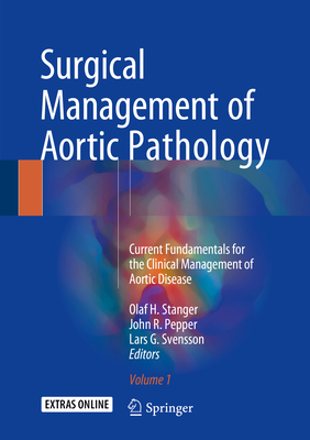 Surgical Management of Aortic Pathology: Current Fundamentals for the Clinical Management of Aortic Disease - Stanger, Olaf H (Editor), and Pepper, John R (Editor), and Svensson, Lars G (Editor)