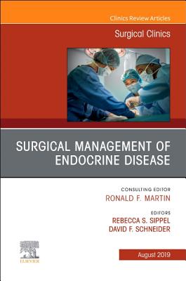 Surgical Management of Endocrine Disease, an Issue of Surgical Clinics: Volume 99-4 - Sippel, Rebecca S, and Schneider, David, MD