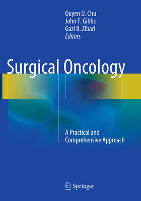 Surgical Oncology: A Practical and Comprehensive Approach - Chu, Quyen D (Editor), and Gibbs, John F (Editor), and Zibari, Gazi B (Editor)