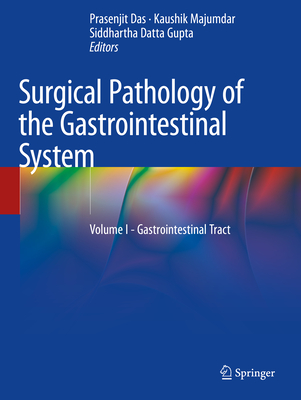 Surgical Pathology of the Gastrointestinal System: Volume I - Gastrointestinal Tract - Das, Prasenjit (Editor), and Majumdar, Kaushik (Editor), and Datta Gupta, Siddhartha (Editor)