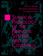 Surgical Pathology of the Nervous System and Its Coverings - Burger, Peter, MD, and Scheithauer, Bernd W, MD, and Vogel, F Stephen, MD