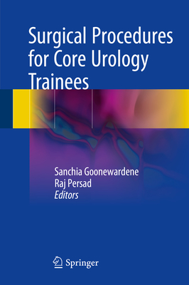 Surgical Procedures for Core Urology Trainees - Goonewardene, Sanchia (Editor), and Persad, Raj (Editor)