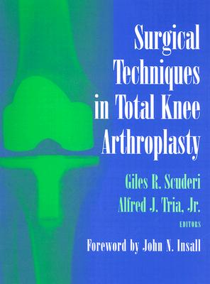 Surgical Techniques in Total Knee Arthroplasty - Scuderi, Giles R, MD (Editor), and Insall, J N (Foreword by), and Tria (Editor)