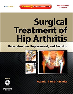 Surgical Treatment of Hip Arthritis: Reconstruction, Replacement, and Revision - Hozack, William, MD, and Parvizi, Javad, MD, and Bender, Benjamin