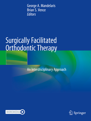 Surgically Facilitated Orthodontic Therapy: An Interdisciplinary Approach - Mandelaris, George A. (Editor), and Vence, Brian S. (Editor)