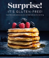 Surprise! It's Gluten-free!: Over 100 Sweet And Savoury Recipes That Taste Like The Real Thing