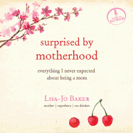 Surprised by Motherhood: Everything I Never Expected about Being a Mom - Baker, Lisa-Jo (Narrator)