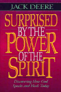 Surprised by the Power of the Spirit: A Former Dallas Seminary Professor Discovers That God Speaks and Heals Today - Deere, Jack
