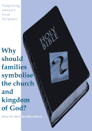 Surprising Answers from Scripture. Why Should Families Symbolise the Church and Kingdom of God?