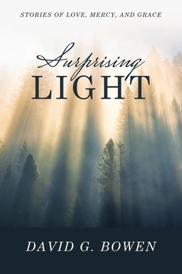 Surprising Light: Stories of Love, Mercy, and Grace - Bowen, David G