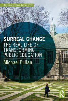 Surreal Change: The Real Life of Transforming Public Education - Fullan, Michael