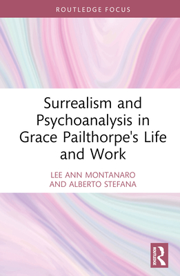 Surrealism and Psychoanalysis in Grace Pailthorpe's Life and Work - Montanaro, Lee Ann, and Stefana, Alberto