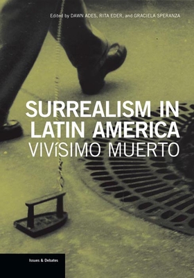 Surrealism in Latin America: Vivsimo Muerto - Ades, Dawn (Editor), and Eder, Rita (Editor), and Speranza, Graciela (Editor)